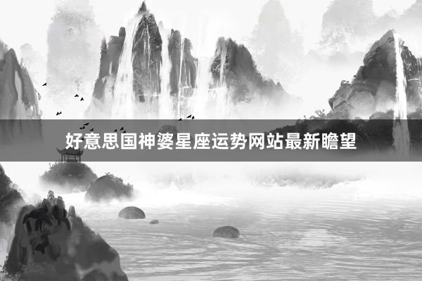 好意思国神婆星座运势网站最新瞻望